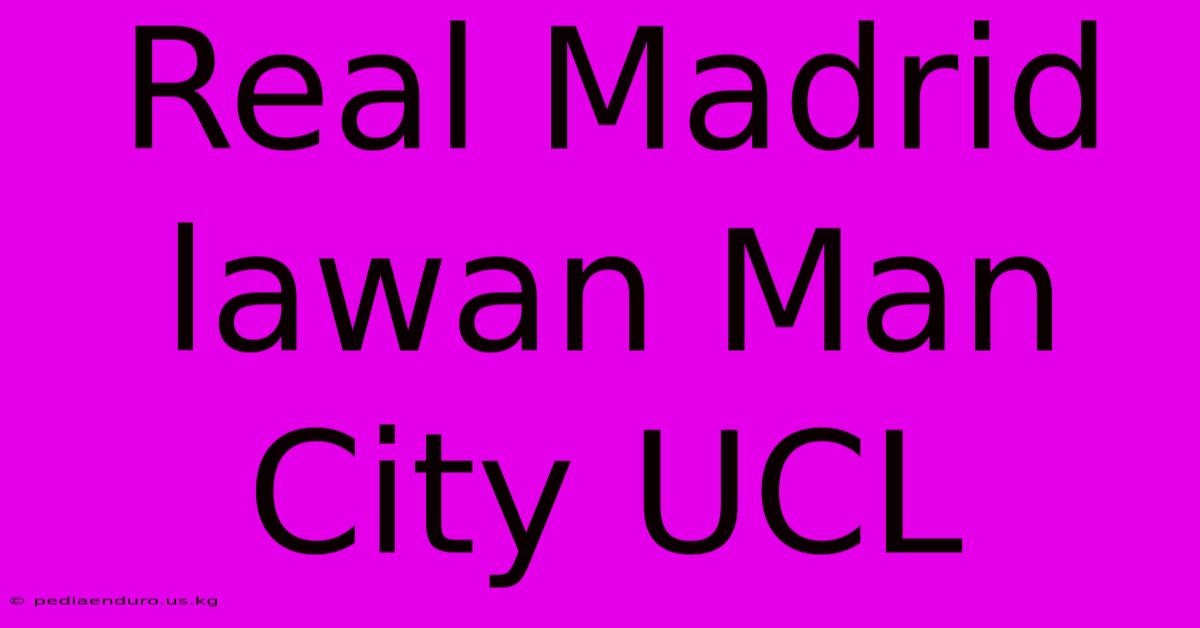 Real Madrid Lawan Man City UCL