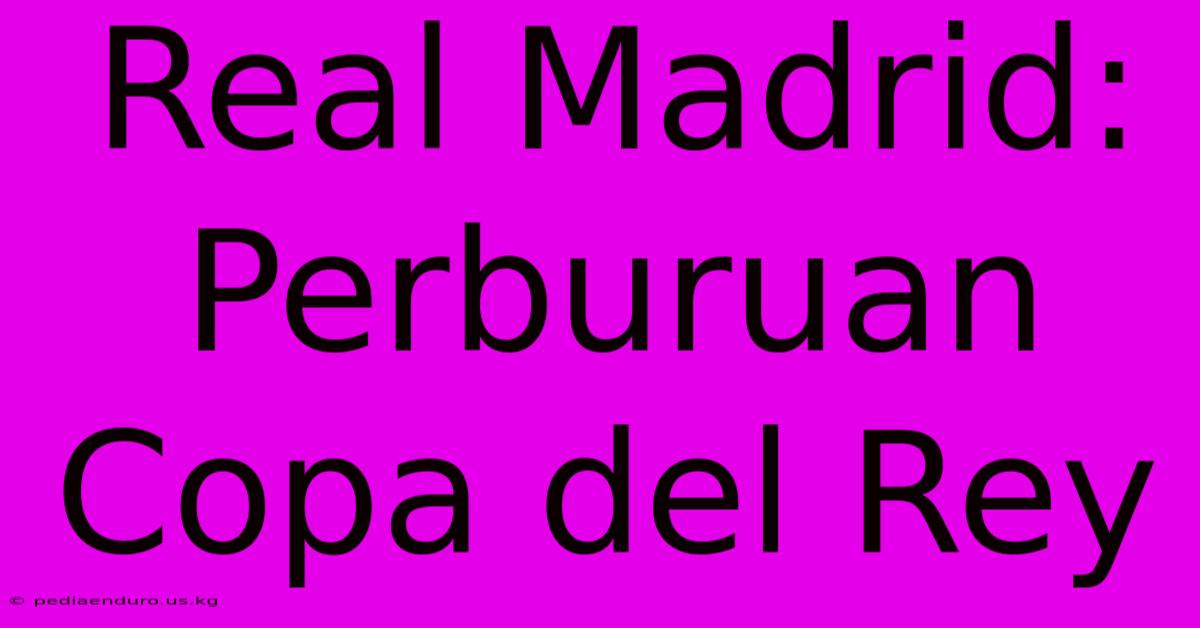 Real Madrid: Perburuan Copa Del Rey