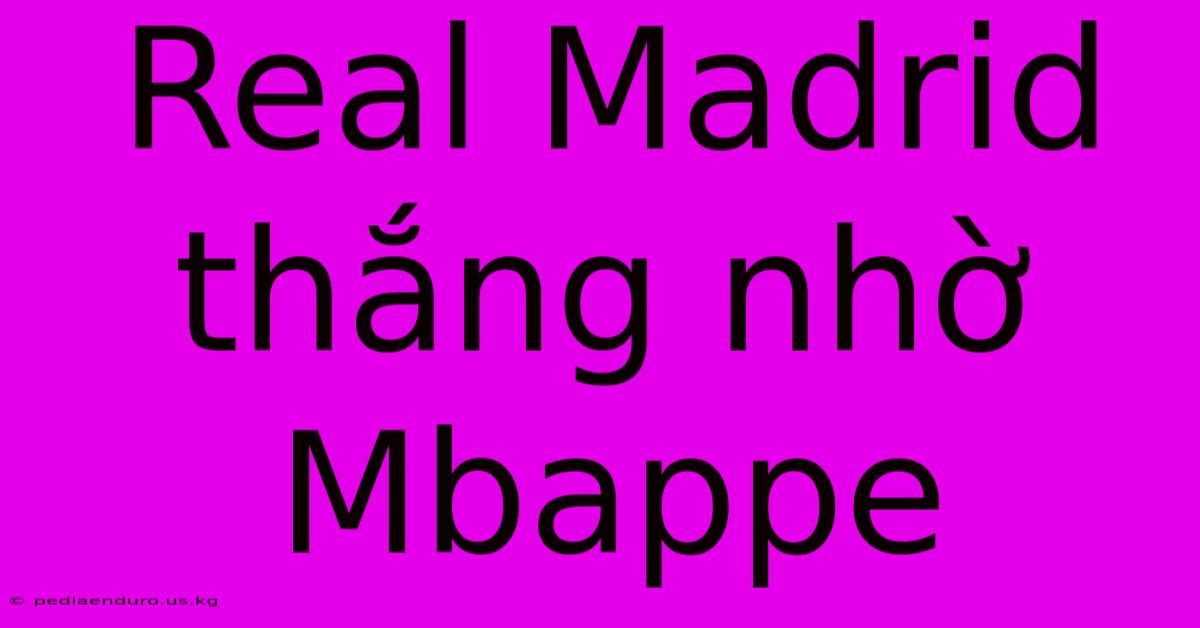 Real Madrid Thắng Nhờ Mbappe