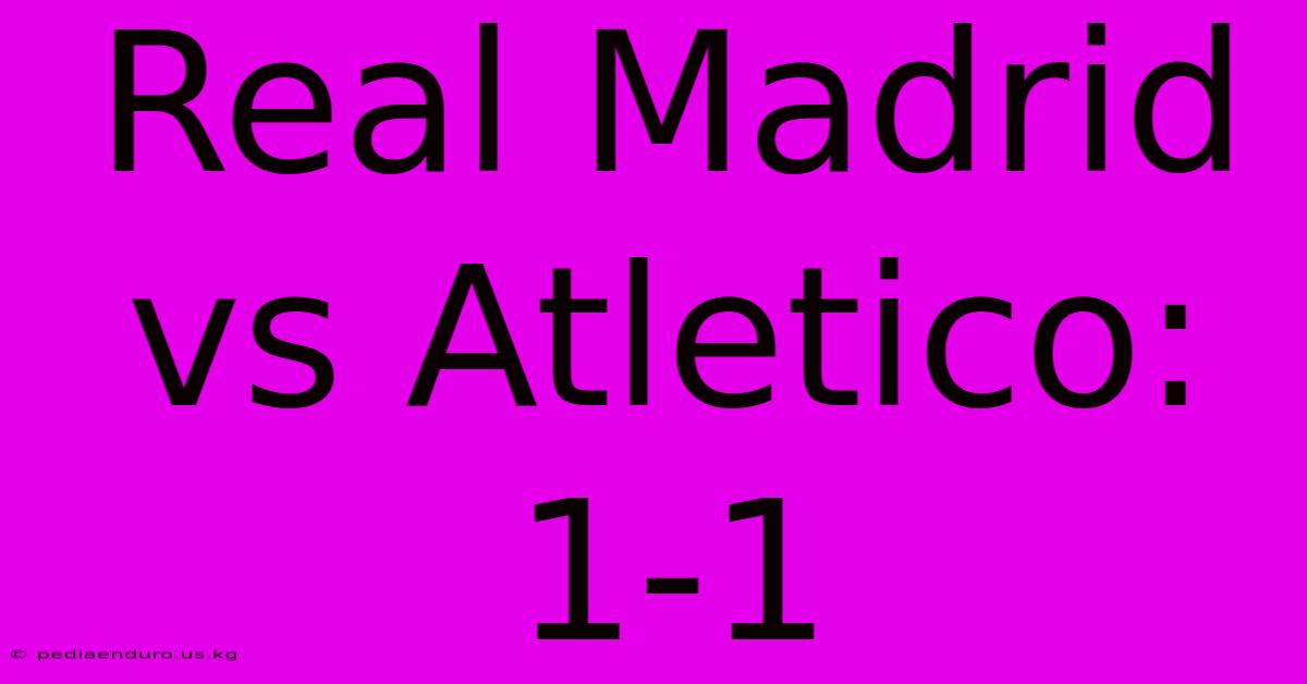 Real Madrid Vs Atletico: 1-1