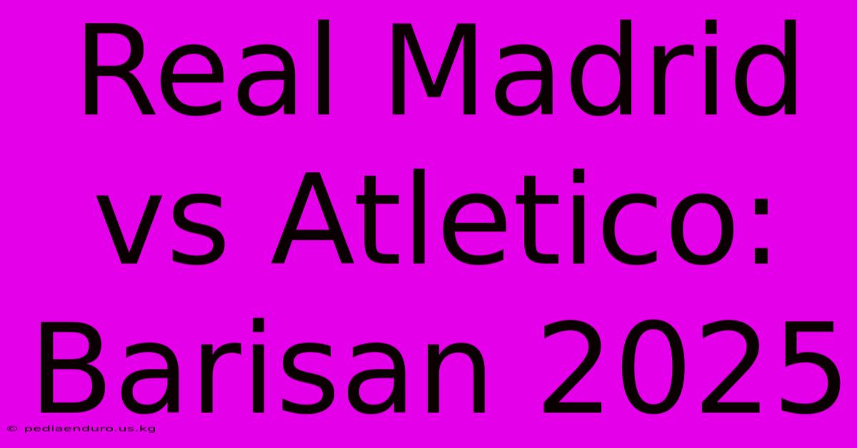 Real Madrid Vs Atletico: Barisan 2025