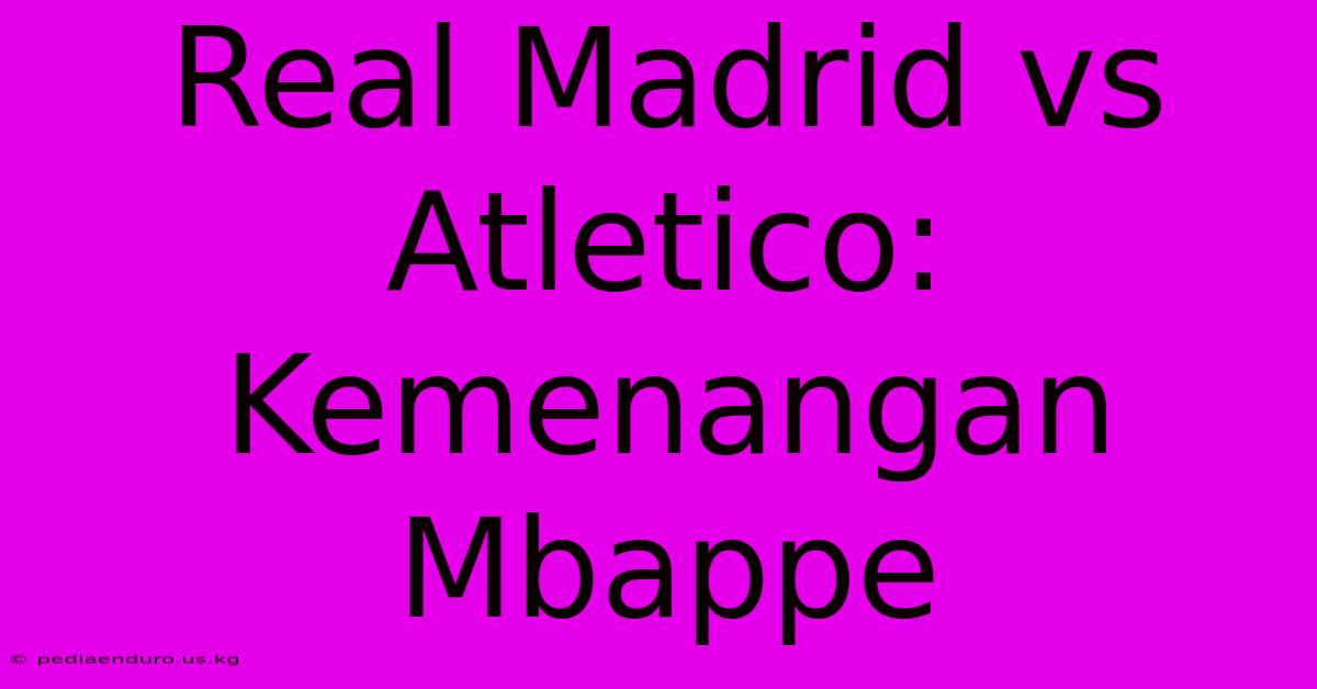 Real Madrid Vs Atletico: Kemenangan Mbappe