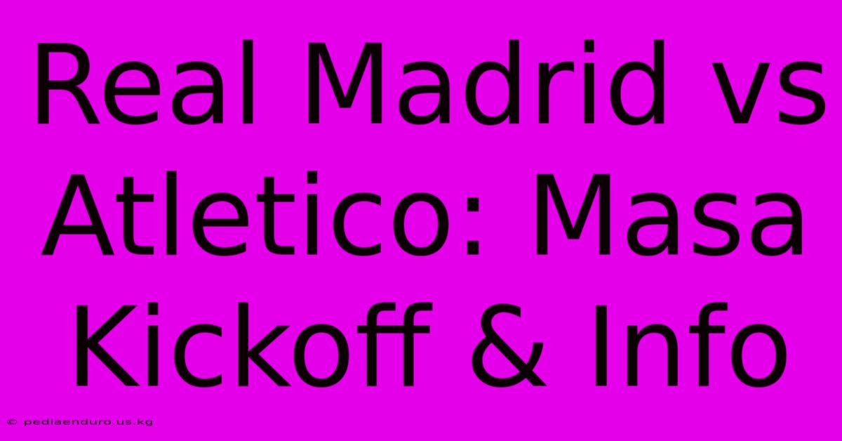 Real Madrid Vs Atletico: Masa Kickoff & Info