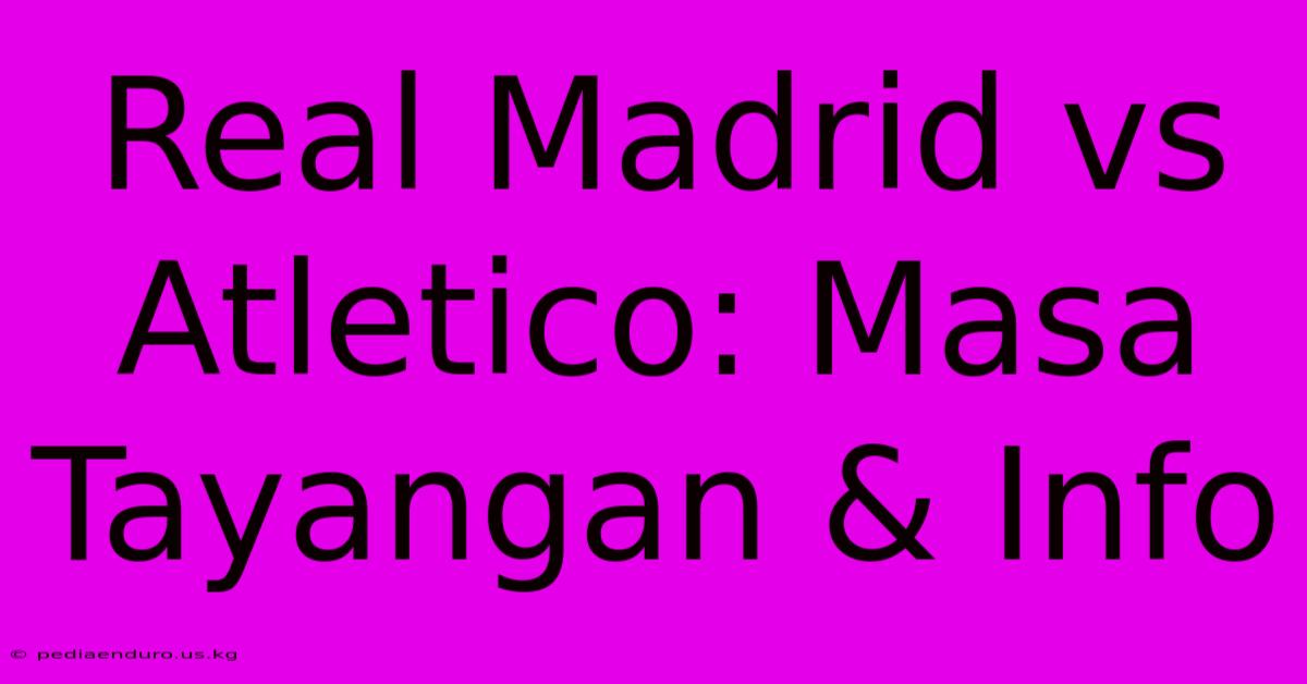 Real Madrid Vs Atletico: Masa Tayangan & Info