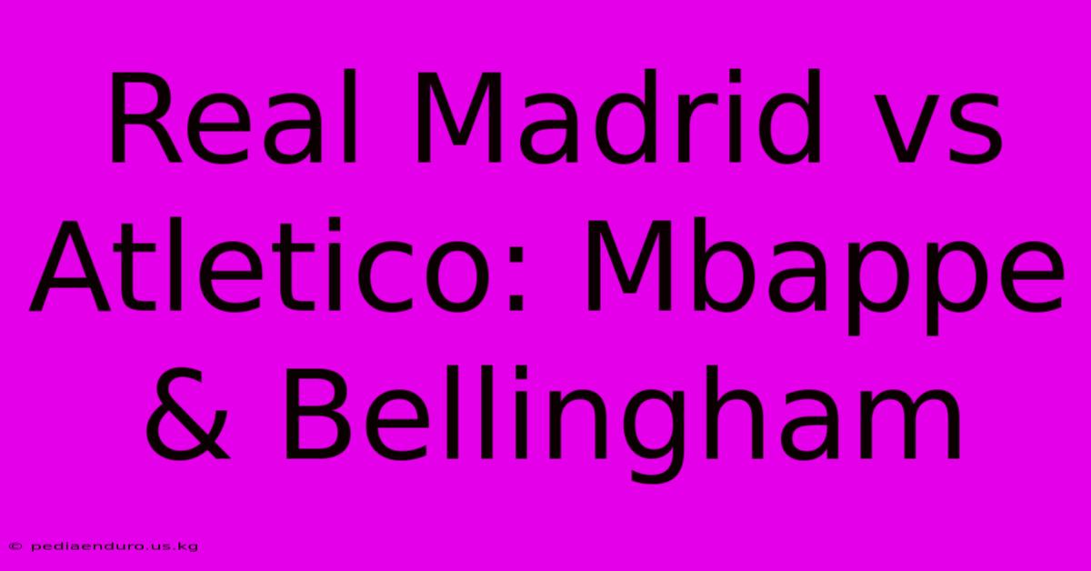 Real Madrid Vs Atletico: Mbappe & Bellingham