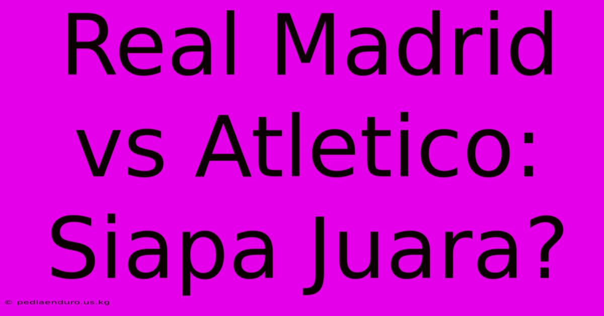 Real Madrid Vs Atletico: Siapa Juara?