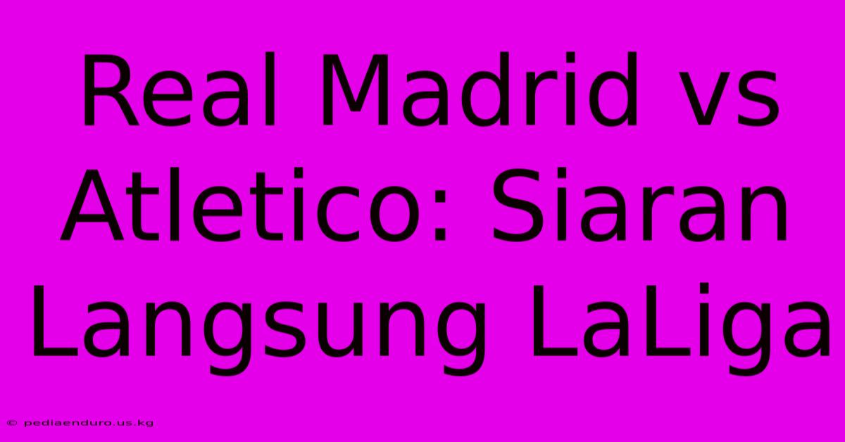 Real Madrid Vs Atletico: Siaran Langsung LaLiga