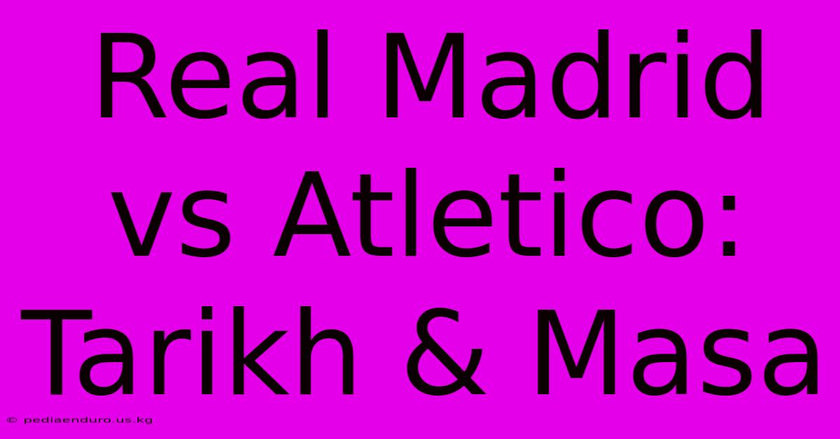 Real Madrid Vs Atletico: Tarikh & Masa