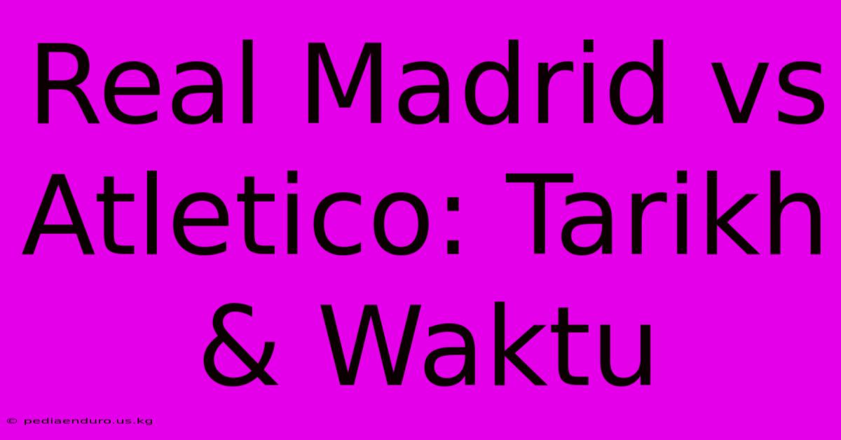 Real Madrid Vs Atletico: Tarikh & Waktu