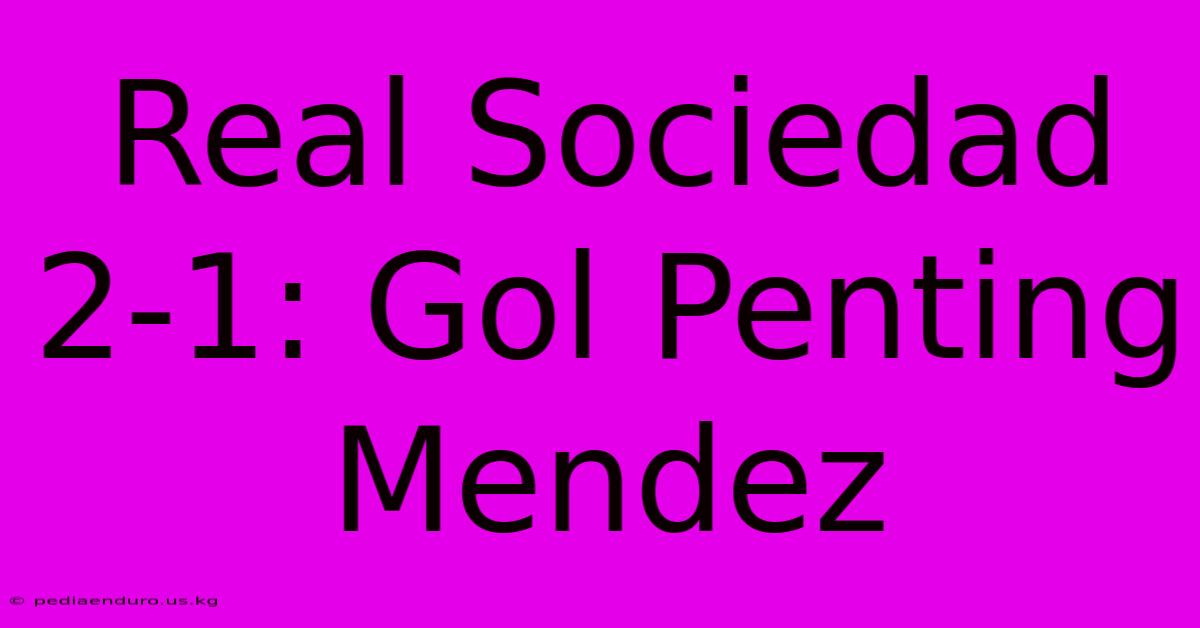 Real Sociedad 2-1: Gol Penting Mendez