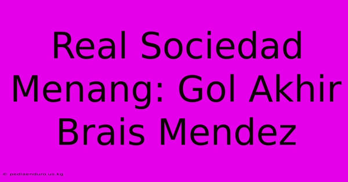 Real Sociedad Menang: Gol Akhir Brais Mendez