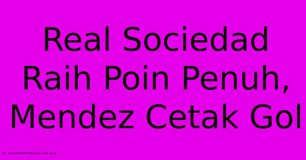 Real Sociedad Raih Poin Penuh,  Mendez Cetak Gol