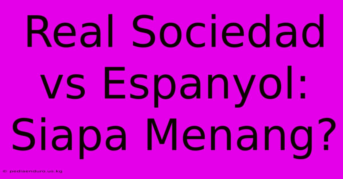 Real Sociedad Vs Espanyol: Siapa Menang?