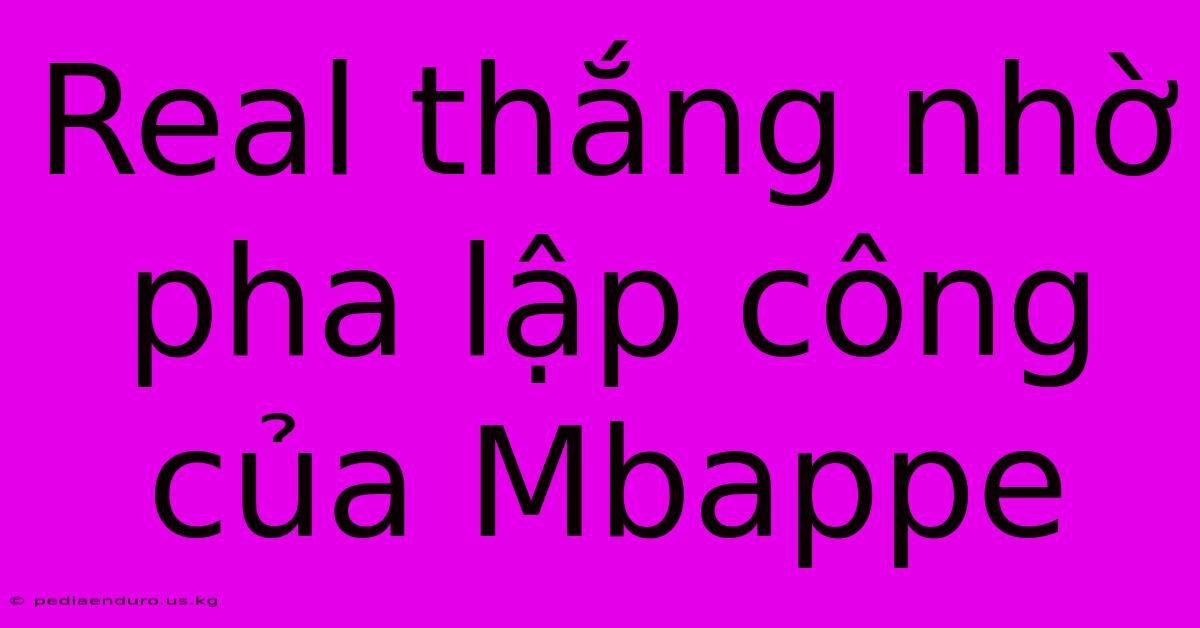 Real Thắng Nhờ Pha Lập Công Của Mbappe