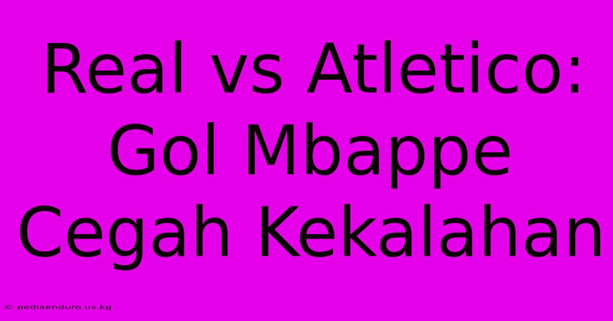 Real Vs Atletico: Gol Mbappe Cegah Kekalahan