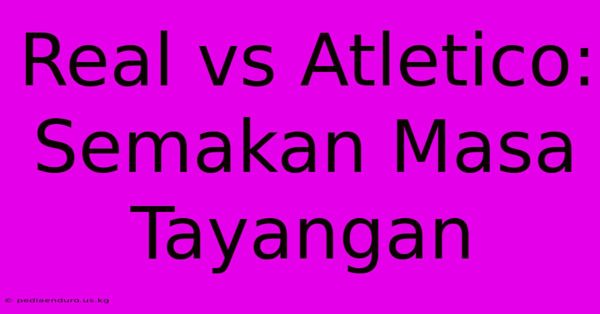 Real Vs Atletico: Semakan Masa Tayangan