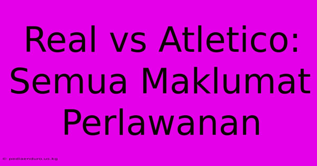 Real Vs Atletico: Semua Maklumat Perlawanan