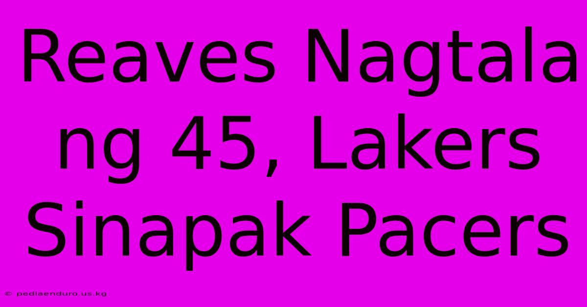 Reaves Nagtala Ng 45, Lakers Sinapak Pacers