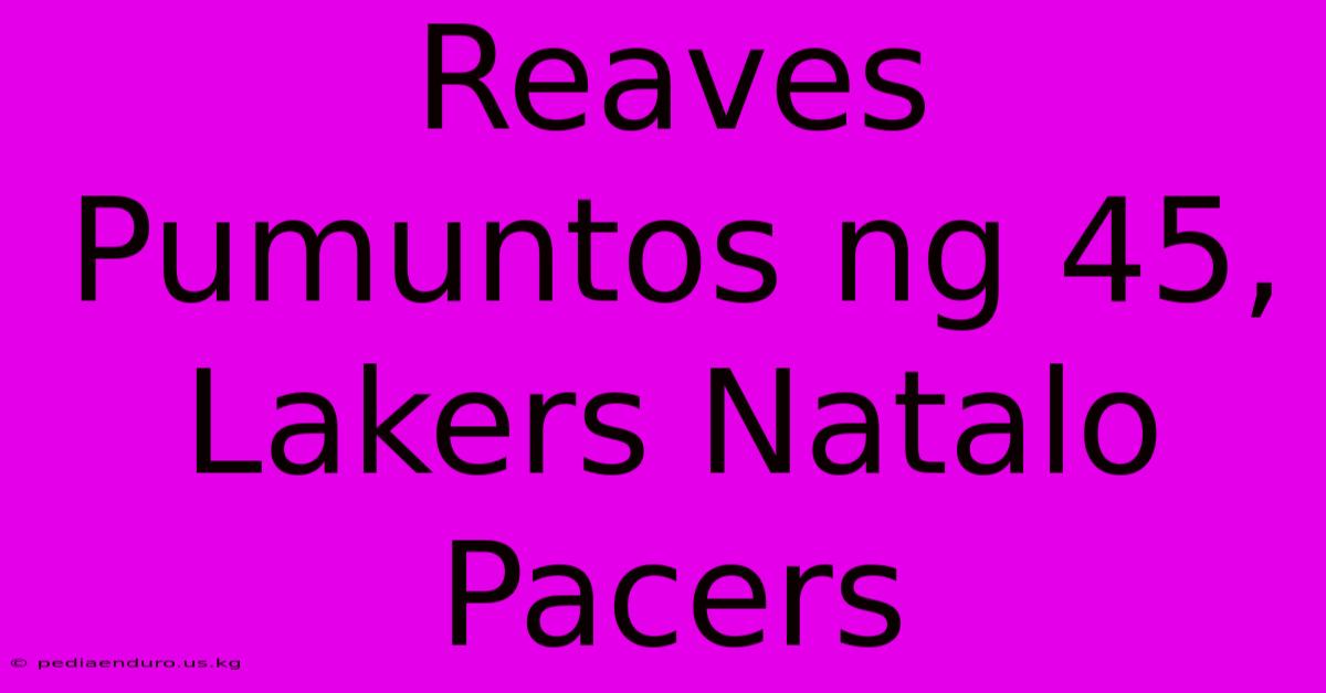 Reaves Pumuntos Ng 45, Lakers Natalo Pacers