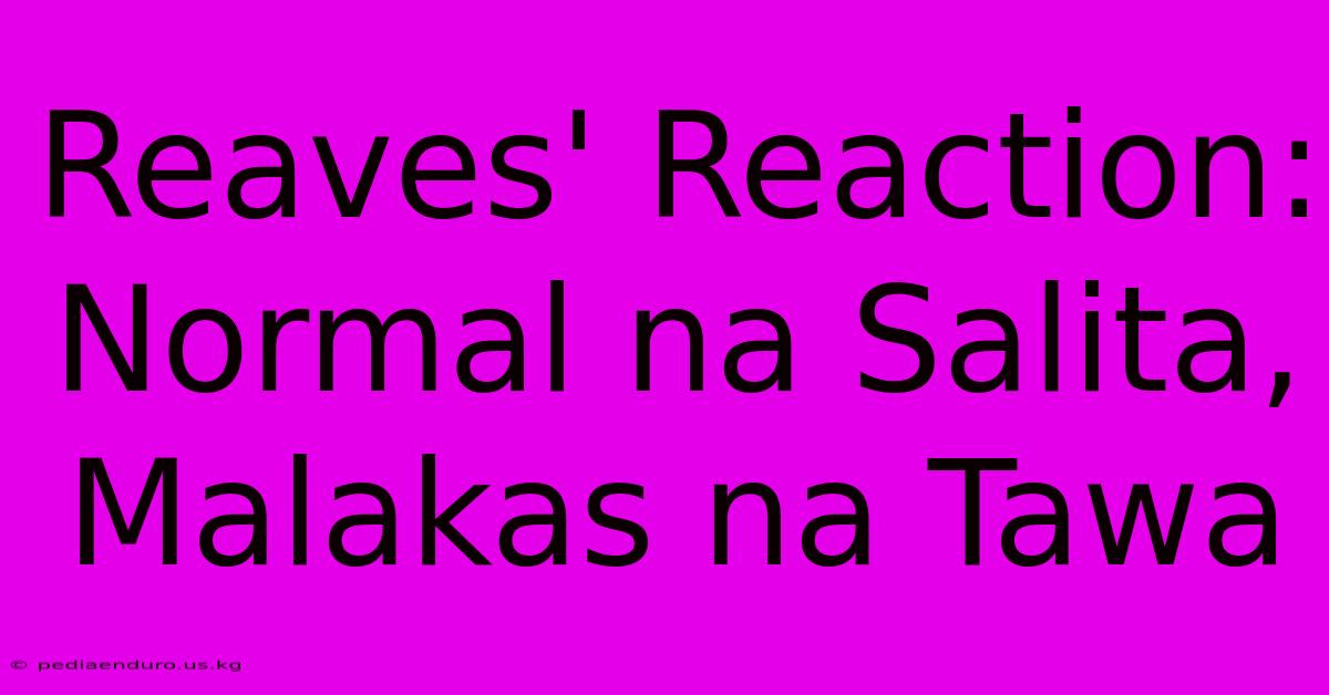 Reaves' Reaction: Normal Na Salita, Malakas Na Tawa