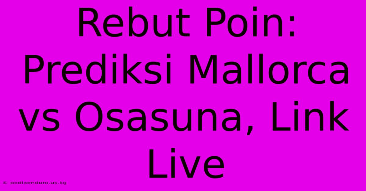 Rebut Poin: Prediksi Mallorca Vs Osasuna, Link Live