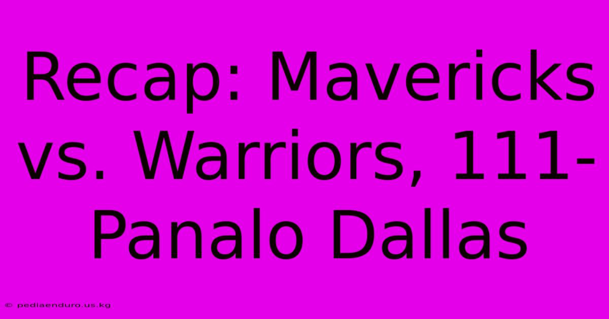 Recap: Mavericks Vs. Warriors, 111- Panalo Dallas