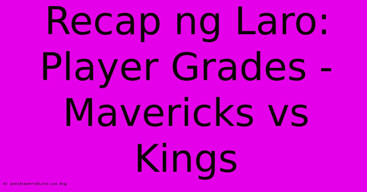 Recap Ng Laro:  Player Grades - Mavericks Vs Kings