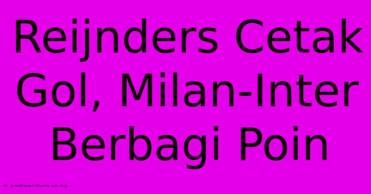 Reijnders Cetak Gol, Milan-Inter Berbagi Poin