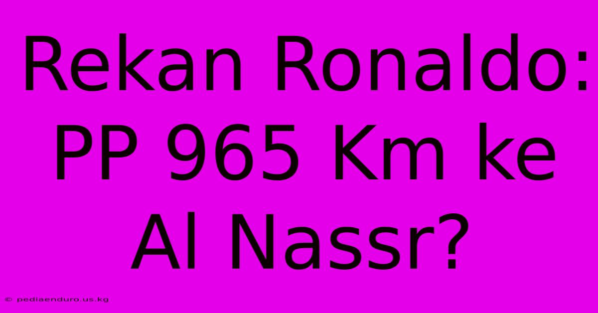 Rekan Ronaldo: PP 965 Km Ke Al Nassr?