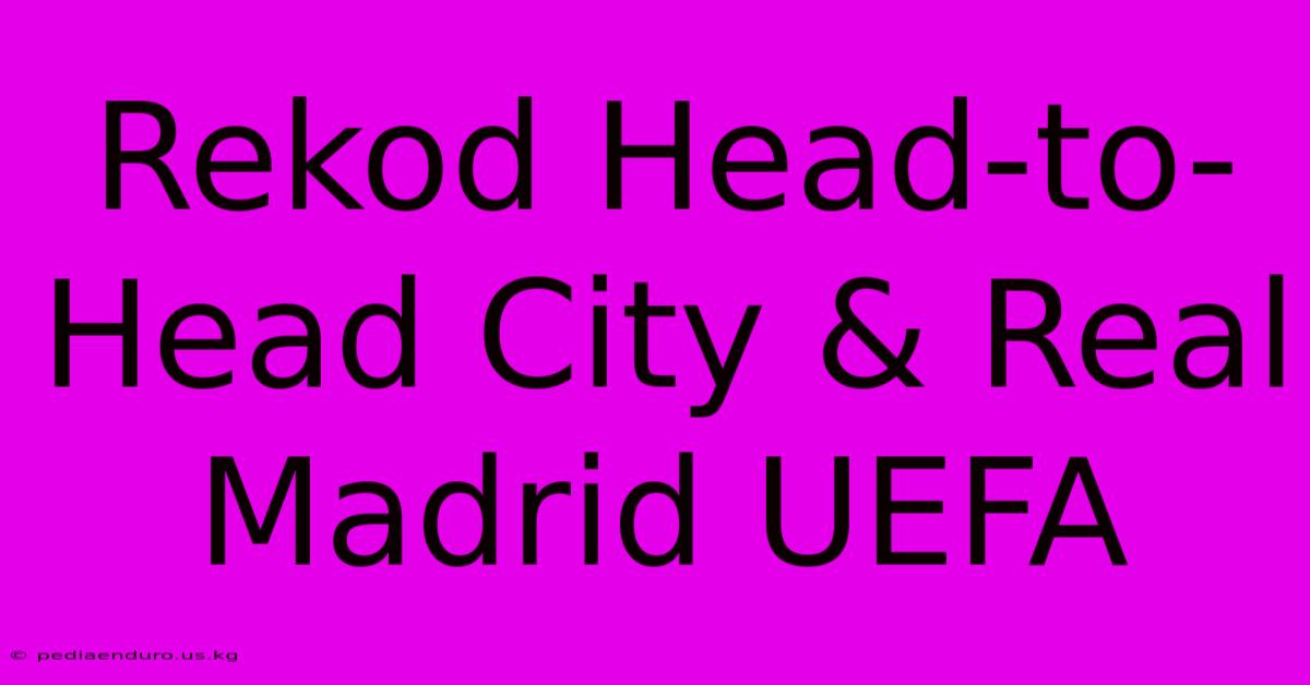 Rekod Head-to-Head City & Real Madrid UEFA