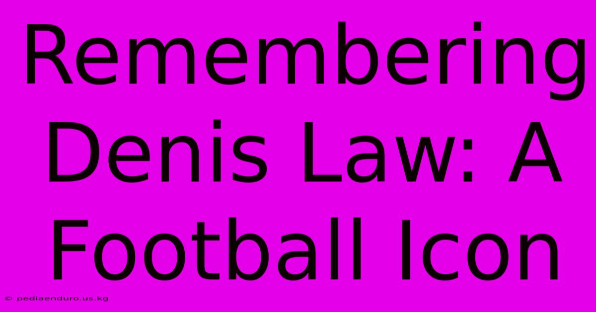 Remembering Denis Law: A Football Icon