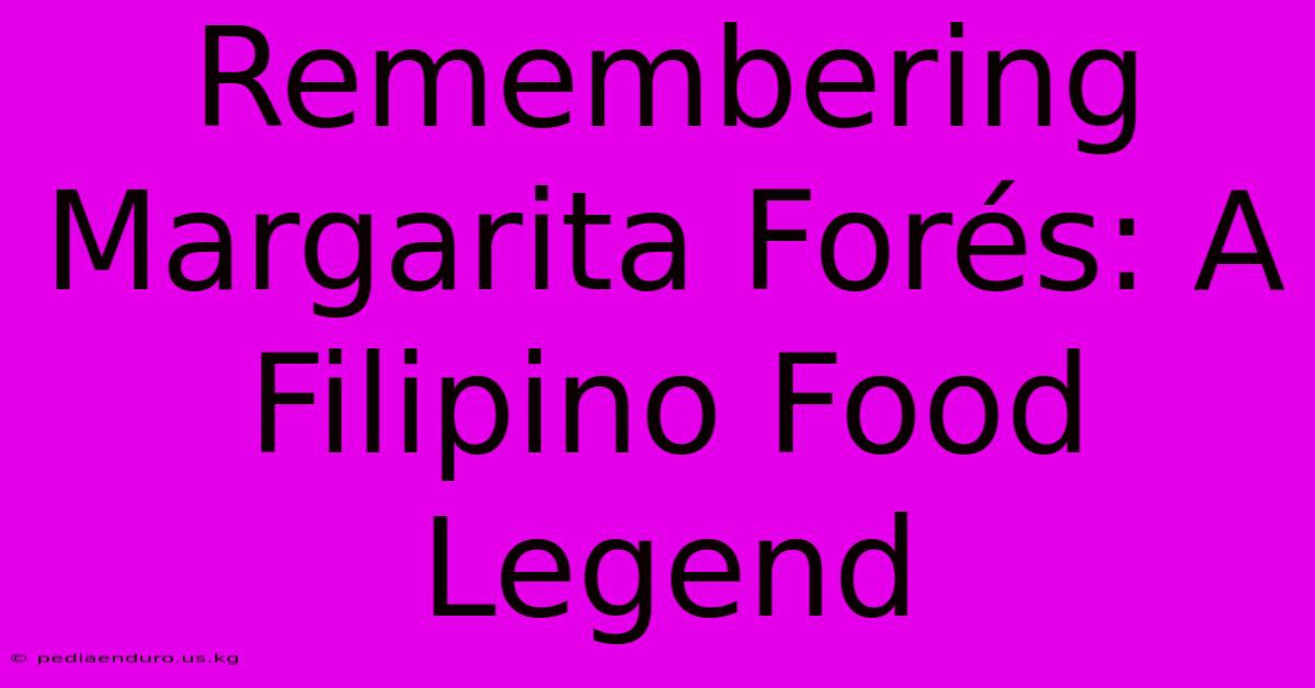 Remembering Margarita Forés: A Filipino Food Legend