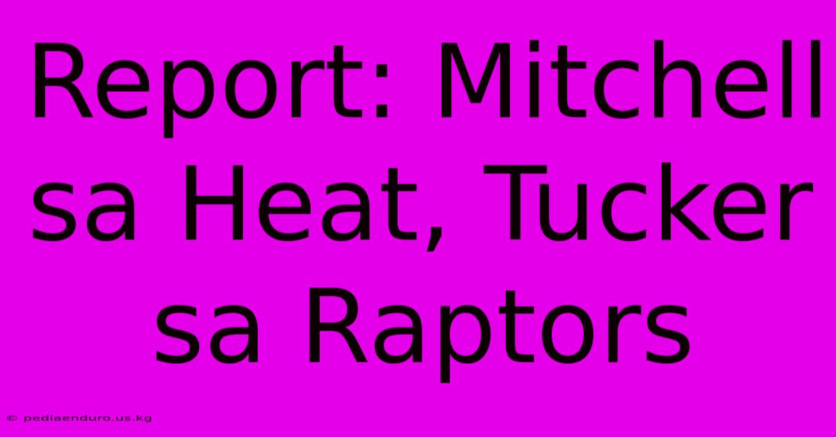 Report: Mitchell Sa Heat, Tucker Sa Raptors