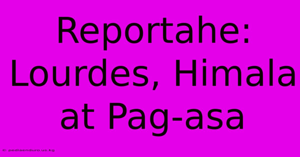 Reportahe: Lourdes, Himala At Pag-asa