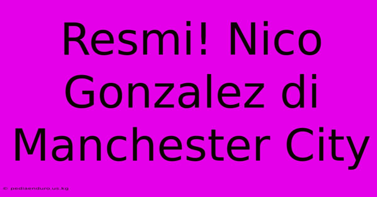 Resmi! Nico Gonzalez Di Manchester City