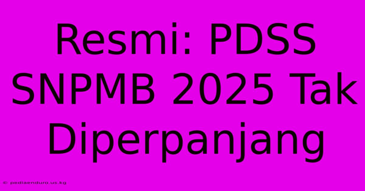 Resmi: PDSS SNPMB 2025 Tak Diperpanjang