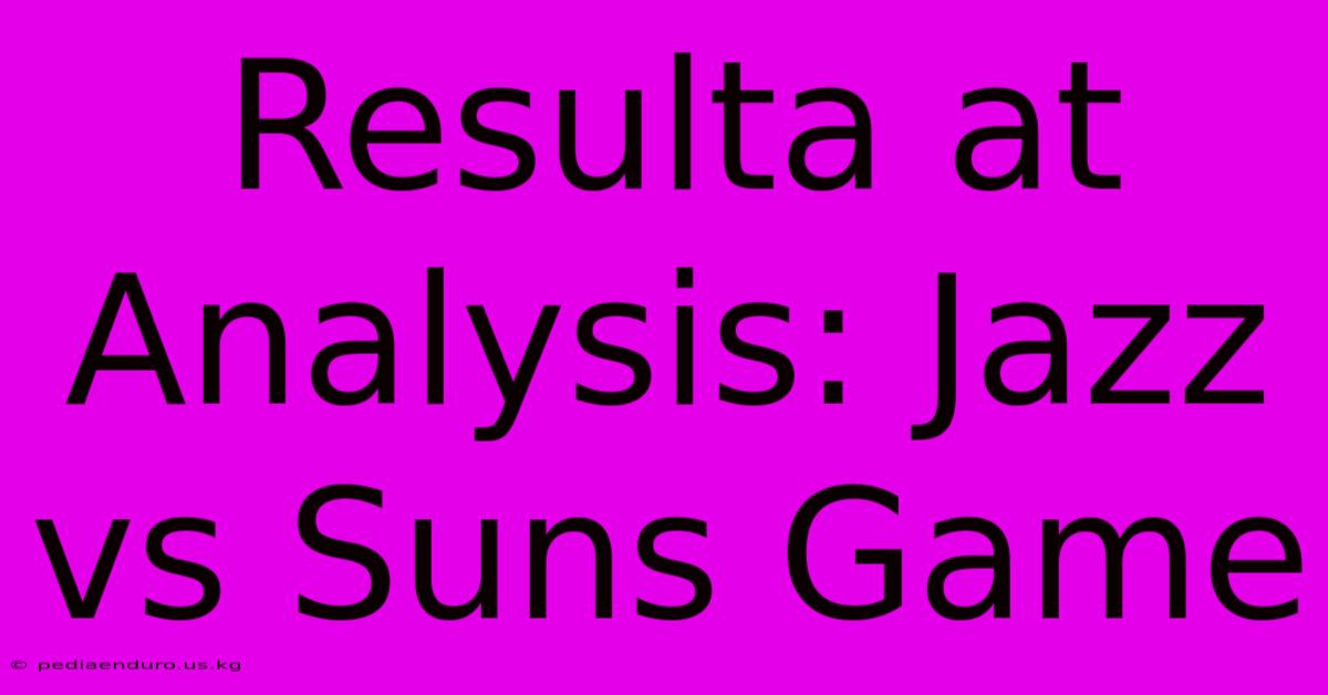 Resulta At Analysis: Jazz Vs Suns Game