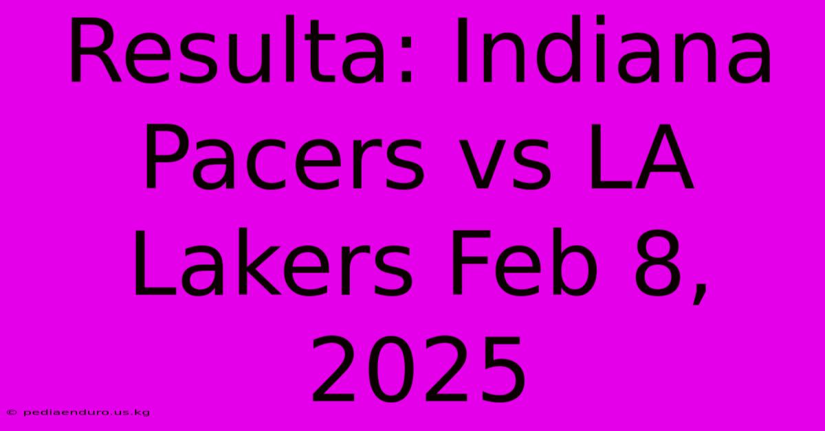 Resulta: Indiana Pacers Vs LA Lakers Feb 8, 2025