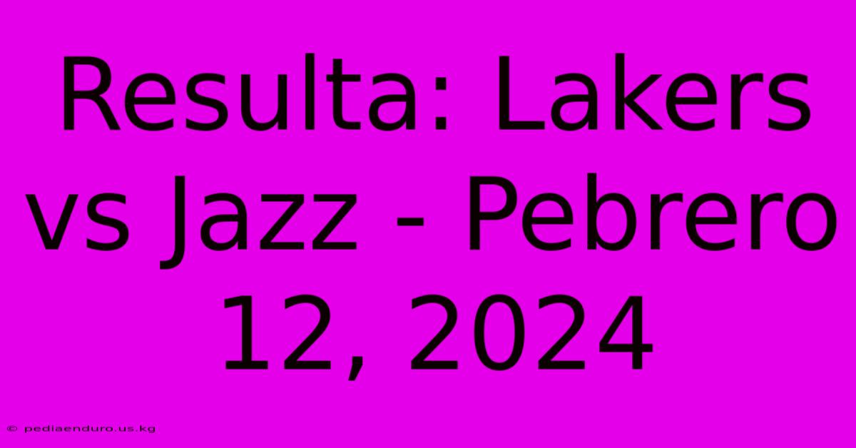 Resulta: Lakers Vs Jazz - Pebrero 12, 2024