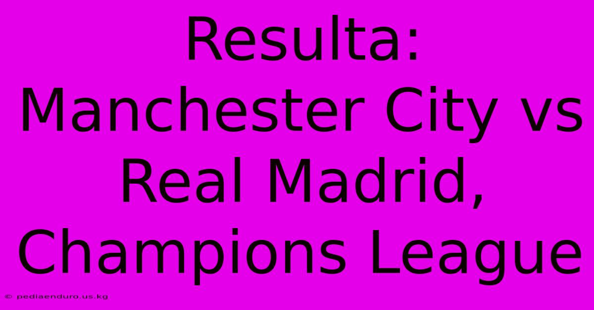 Resulta: Manchester City Vs Real Madrid, Champions League