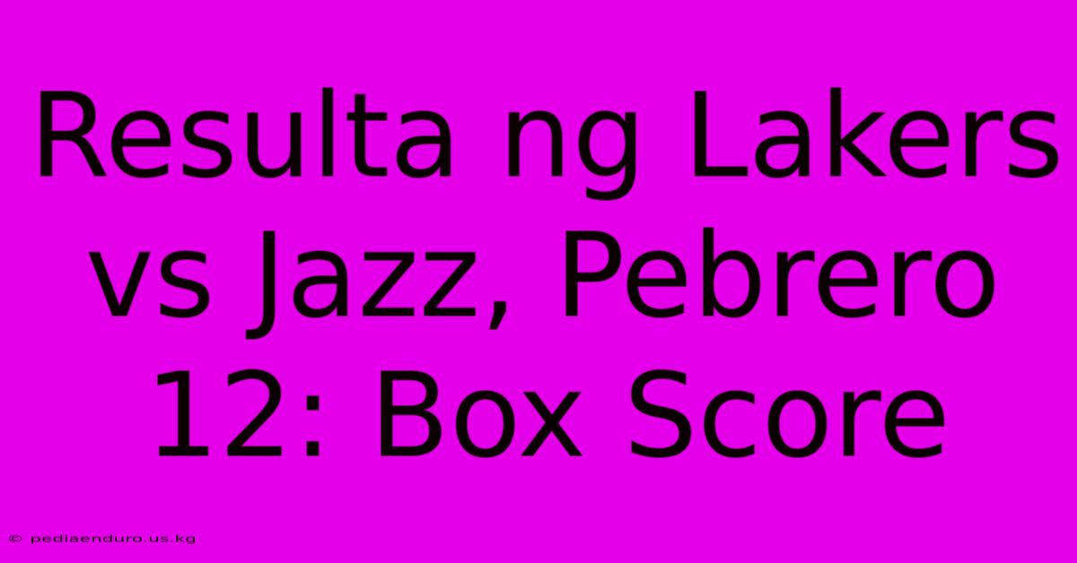 Resulta Ng Lakers Vs Jazz, Pebrero 12: Box Score