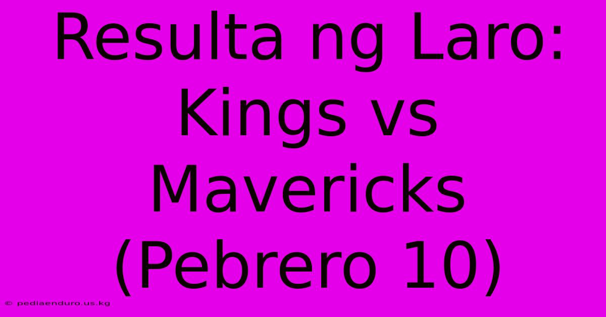 Resulta Ng Laro: Kings Vs Mavericks (Pebrero 10)