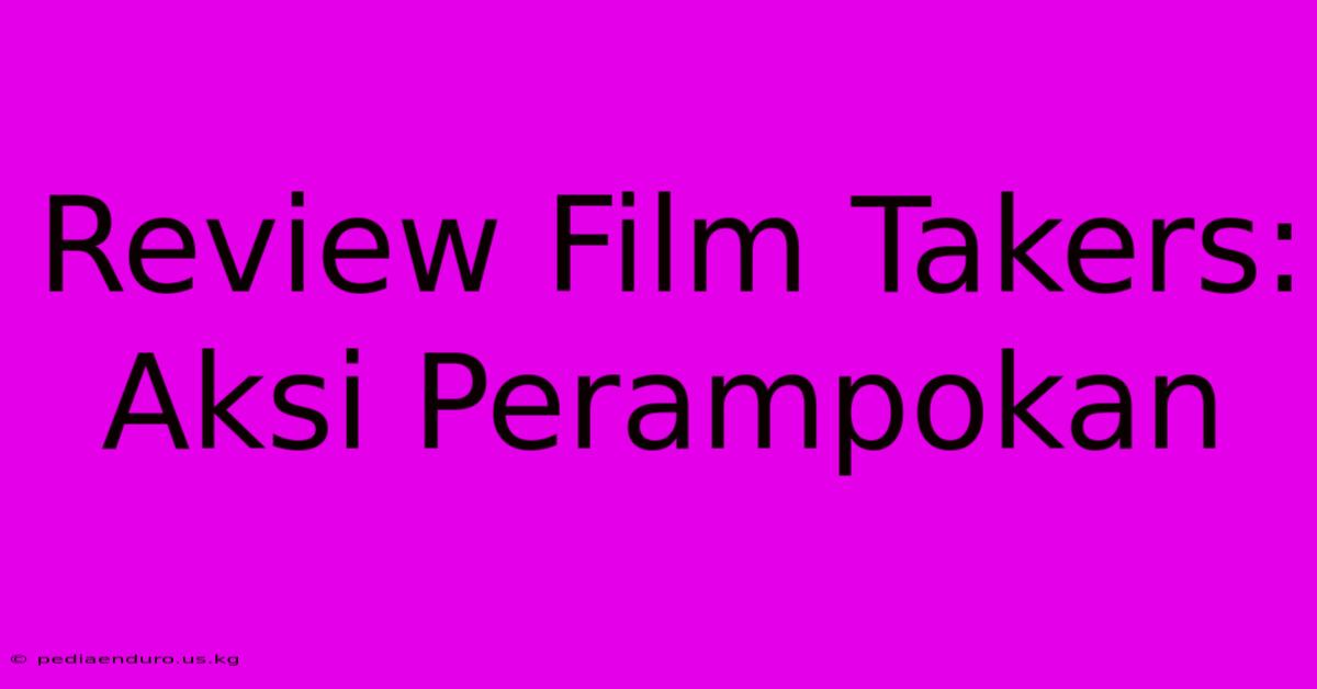 Review Film Takers: Aksi Perampokan