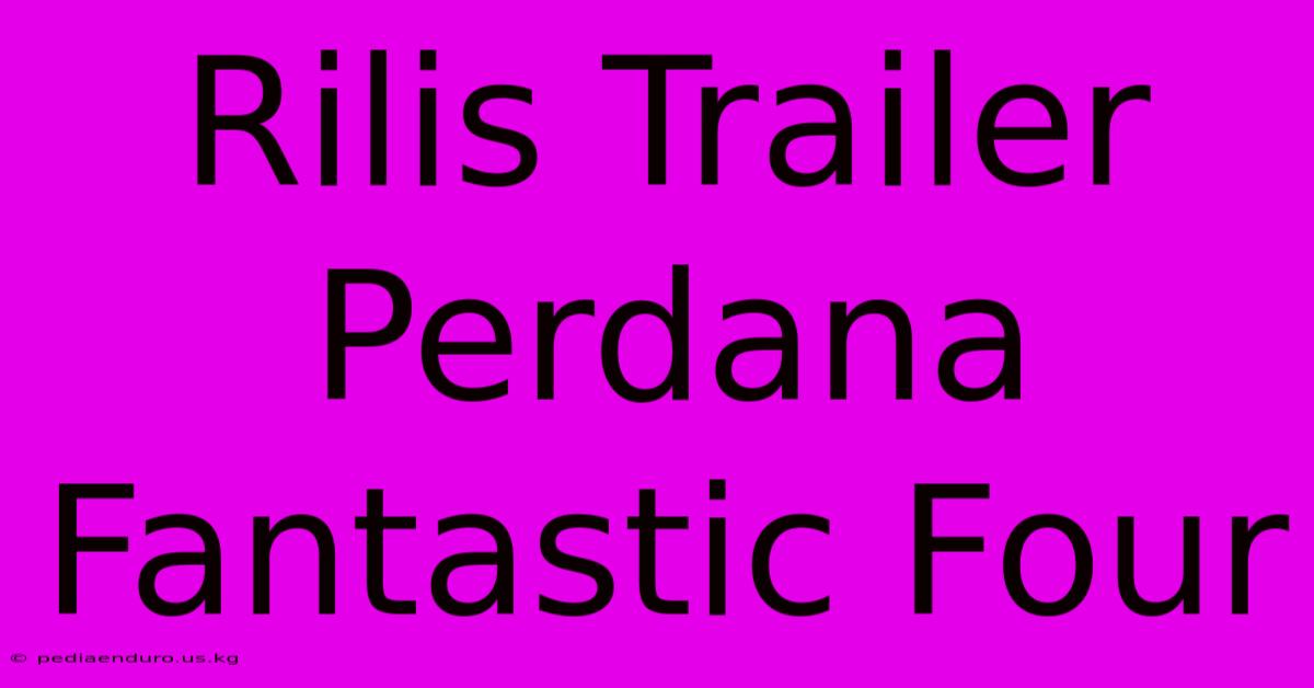 Rilis Trailer Perdana Fantastic Four