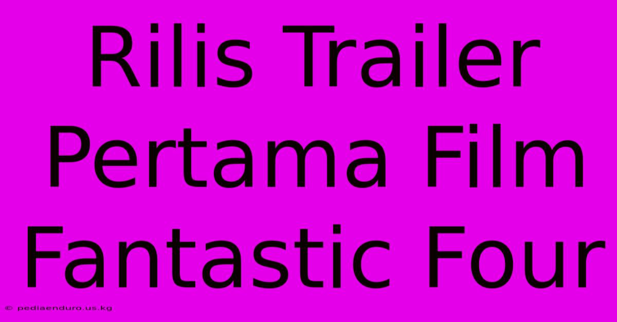 Rilis Trailer Pertama Film Fantastic Four