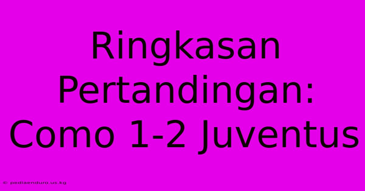 Ringkasan Pertandingan: Como 1-2 Juventus