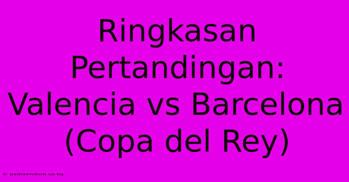 Ringkasan Pertandingan: Valencia Vs Barcelona (Copa Del Rey)