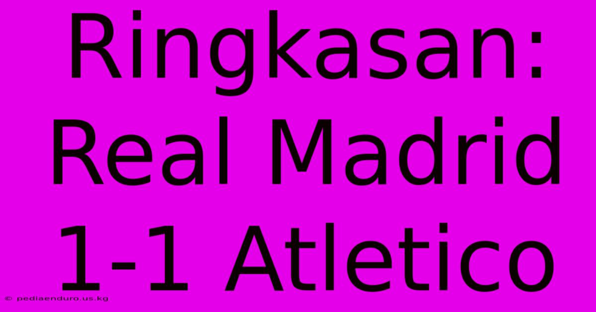 Ringkasan: Real Madrid 1-1 Atletico