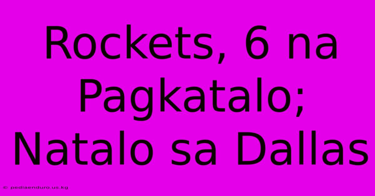 Rockets, 6 Na Pagkatalo; Natalo Sa Dallas