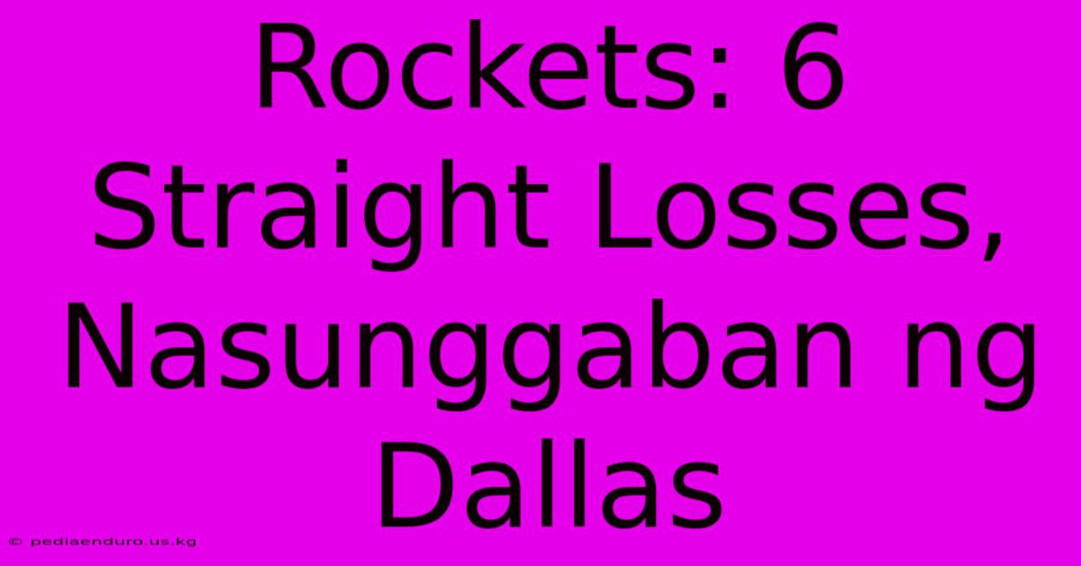 Rockets: 6 Straight Losses, Nasunggaban Ng Dallas